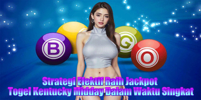 Strategi Efektif Raih Jackpot Togel Kentucky Midday Dalam Waktu Singkat