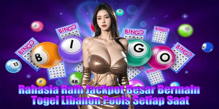 Rahasia Raih Jackpot Besar Bermain Togel Libanon Pools Setiap Saat