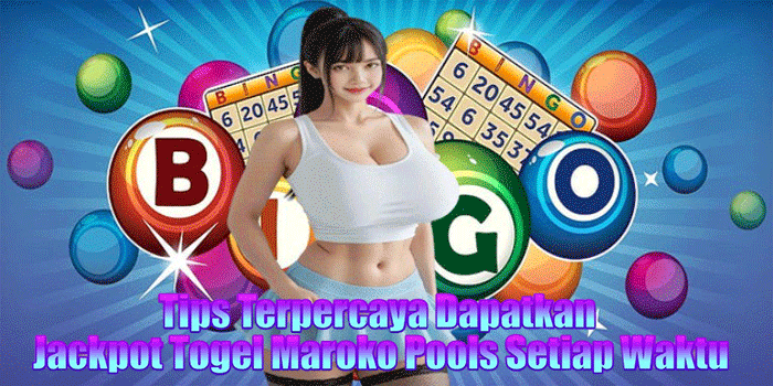 Tips Terpercaya Dapatkan Jackpot Togel Maroko Pools Setiap Waktu