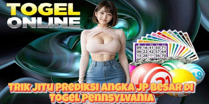 Trik Jitu Prediksi Angka JP Besar di Togel Pennsylvania